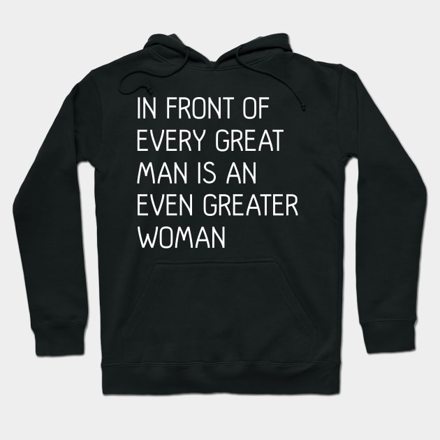 In Front of Every Great Man Is An Even Greater Woman, feminist text slogan Hoodie by MacPean